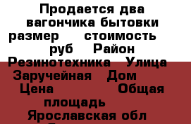  Продается два вагончика-бытовки размер 9*3 стоимость 250000руб. › Район ­ Резинотехника › Улица ­ Заручейная › Дом ­ 16 › Цена ­ 250 000 › Общая площадь ­ 54 - Ярославская обл., Ярославль г. Недвижимость » Помещения продажа   . Ярославская обл.,Ярославль г.